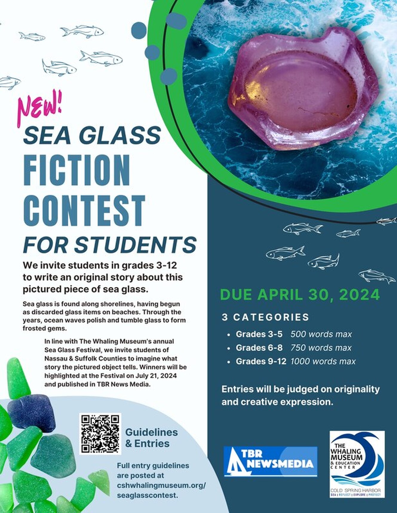 We invite students in grades 3-12 to write an original story about this pictured piece of sea glass.    Sea glass is found along shorelines, having begun as discarded glass items on beaches. Through the years, ocean waves polish and tumble glass to form frosted gems. In line with The Whaling Museum’s annual Sea Glass Festival, we invite students of Nassau & Suffolk Counties to imagine what story the pictured object tells. Winners will be highlighted at the Festival on July 21, 2024 and published in TBR News Media. There are three categories - Grades 3-5 (500 words max), Grades 6-8 (750 words max), and Grades 9-12 ( 1000 words max). Entries are judged on originality and creative expression. Due April 30, 2024.